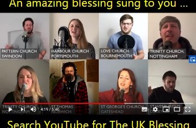 THE UK BLESSING –    At this unique and challenging time in the United Kingdom over 65 churches and movements, representing hundreds of others, have come together online to sing a blessing over our land.  Amen